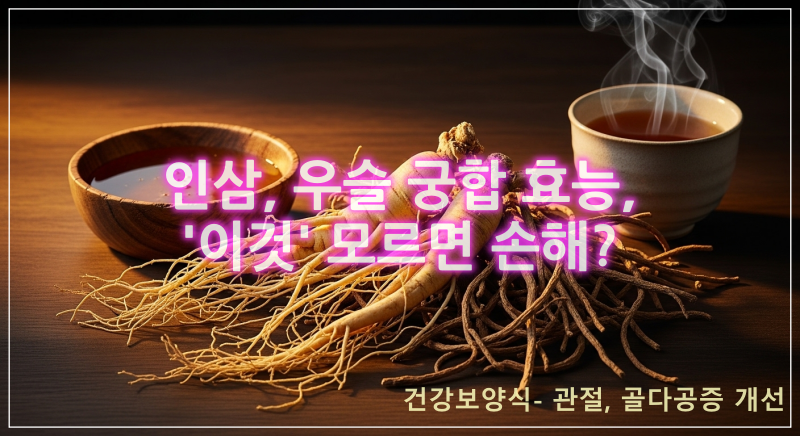 관절 건강에 좋은 우슬과 기력 회복에 좋은 인삼이 함께 놓여 있는 전통 보양 재료 이미지